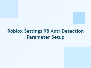 Roblox 98 Anti-Detection Settings Setup Guide