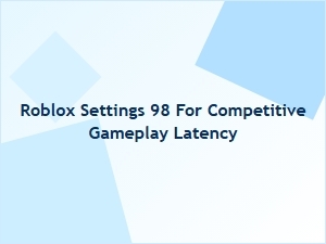 Optimize Roblox Settings 98 for Low Latency Gameplay