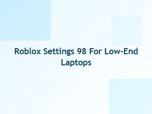 Optimize Roblox 98 Settings for Low-End Laptops