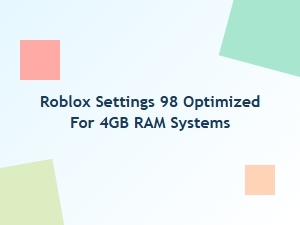 Optimizing Roblox 98 Settings for 4gb Ram Systems
