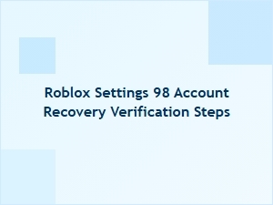 Roblox 98 Account Recovery Verification Steps