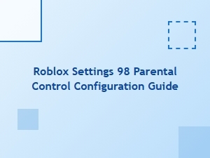 Roblox 98 Parental Control Configuration Guide