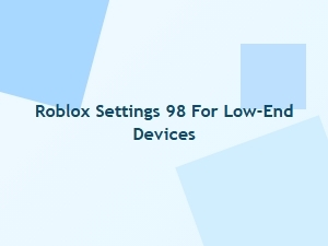 Optimize Roblox Settings 98 for Low-End Devices