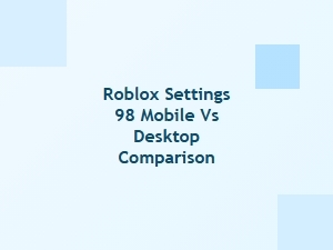 Roblox Settings 98: Mobile vs Desktop Optimization